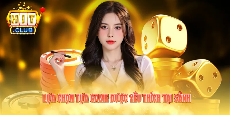Lựa chọn tựa game được yêu thích tại sảnh