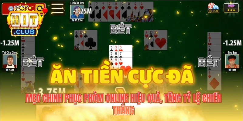 Mẹo chinh phục Phỏm online hiệu quả, tăng tỷ lệ chiến thắng