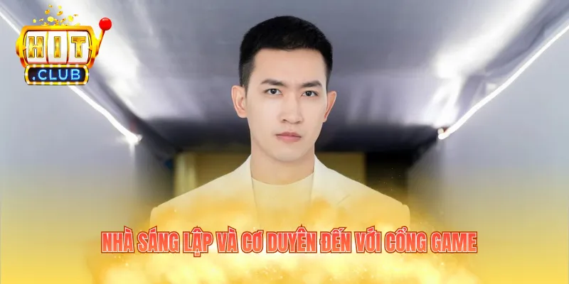 Nhà sáng lập và cơ duyên đến với cổng game