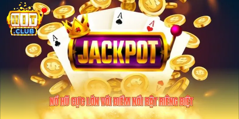 Nổ hũ cực lớn với điểm nổi bật riêng biệt